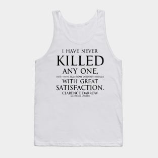 Inspirational quote - I have never killed any one, but I have read some obituary notices with great satisfaction. Quote by - Clarence Darrow black Tank Top